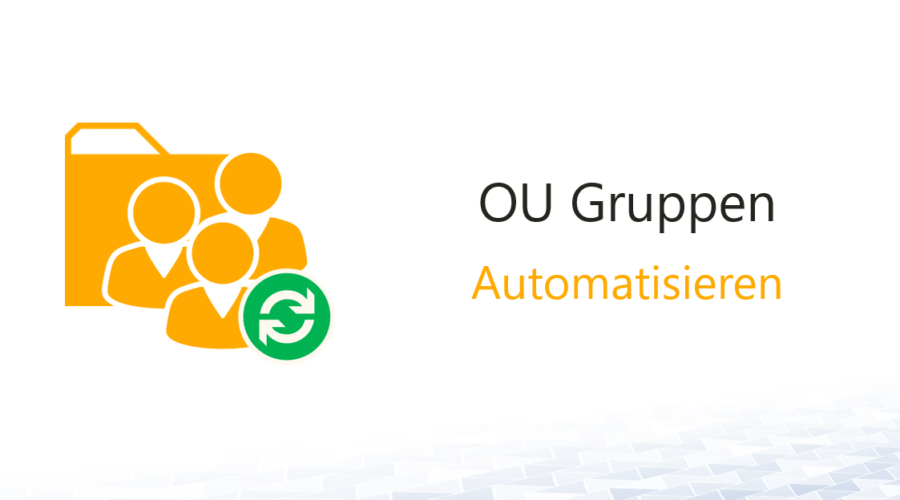 Dynamische OU Gruppen automatisieren