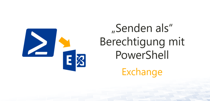 Exchange – „Senden als“-Berechtigung mit PowerShell