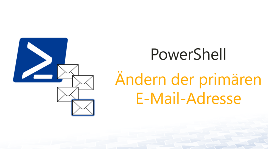 Primäre E-Mail Adresse ändern mit PowerShell