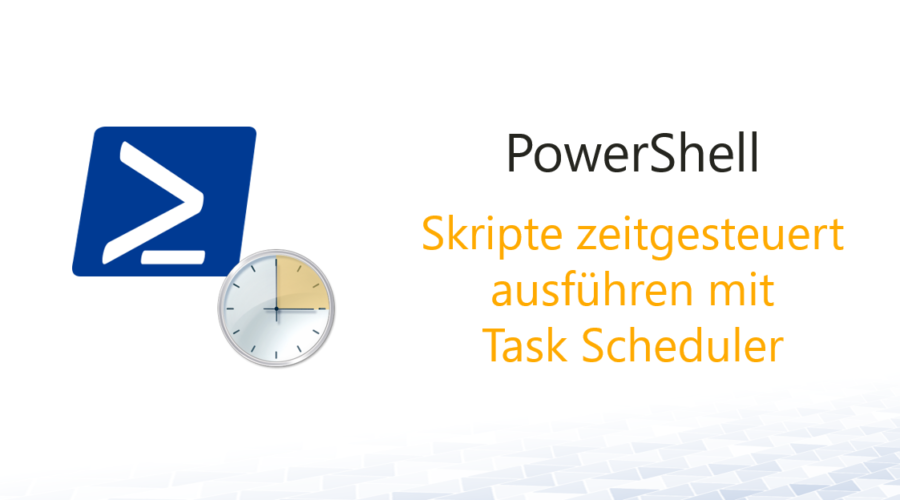 PowerShell Skripte zeitgesteuert ausführen mit Task Scheduler