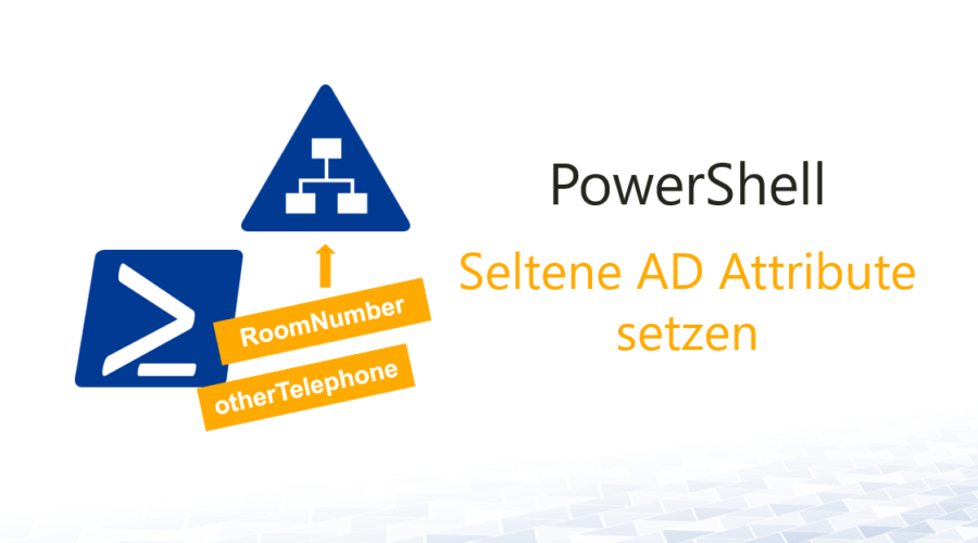 Seltene AD Attribute setzen mit PowerShell