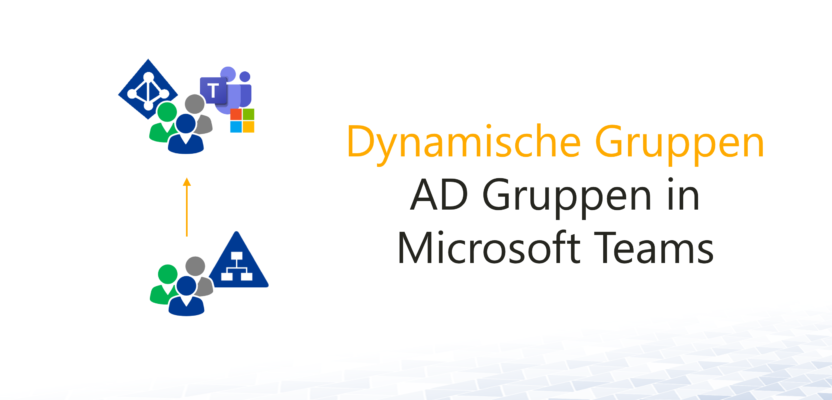 AD-Gruppen in Microsoft Teams verwenden – Dynamische Gruppen in der Praxis