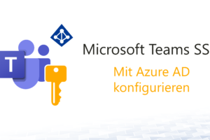 Microsoft Teams und Teams-Apps mit SSO über Azure AD konfigurieren